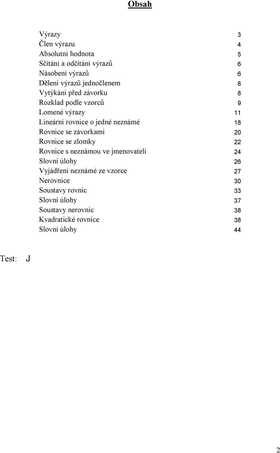 8 Rovnice se závorkami 0 Rovnice se zlomk Rovnice s neznámou ve jmenovateli Slovní úloh 6 Vjádření neznámé