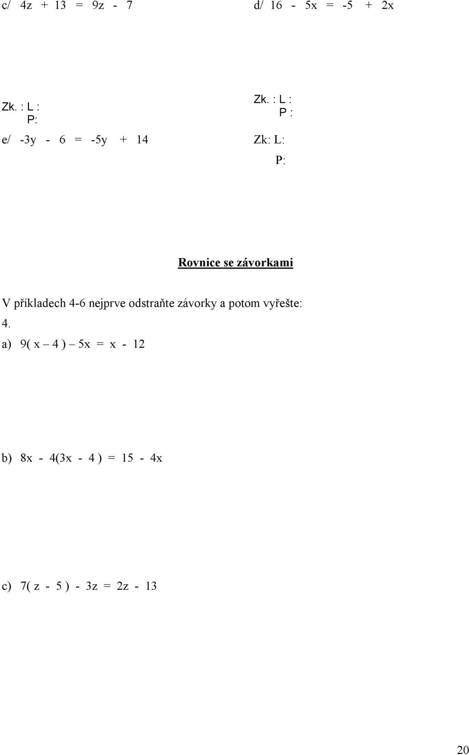 závorkami V příkladech -6 nejprve odstraňte