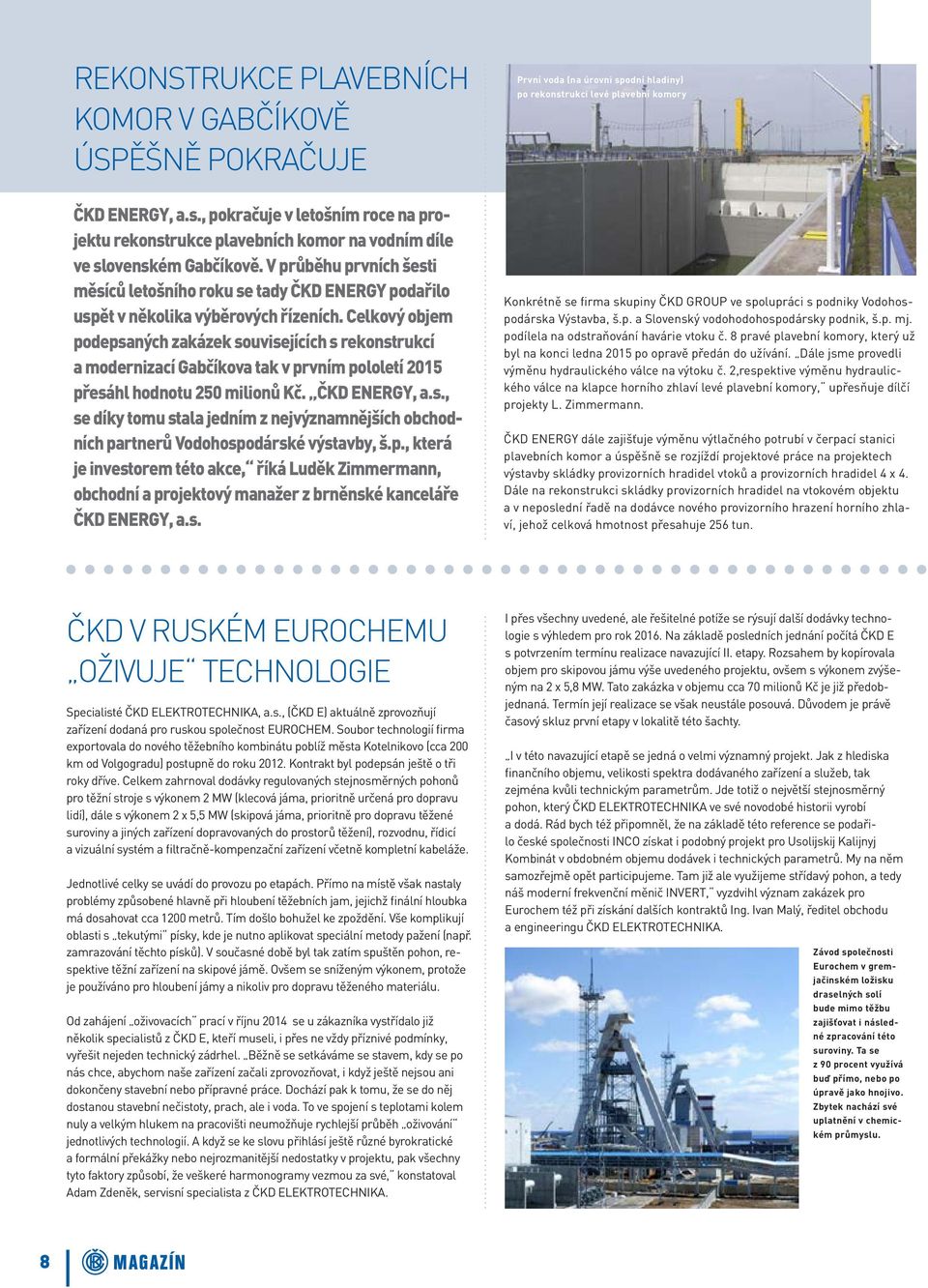 Celkový objem podepsaných zakázek souvisejících s rekonstrukcí a modernizací Gabčíkova tak v prvním pololetí 2015 přesáhl hodnotu 250 milionů Kč. ČKD ENERGY, a.s., se díky tomu stala jedním z nejvýznamnějších obchodních partnerů Vodohospodárské výstavby, š.