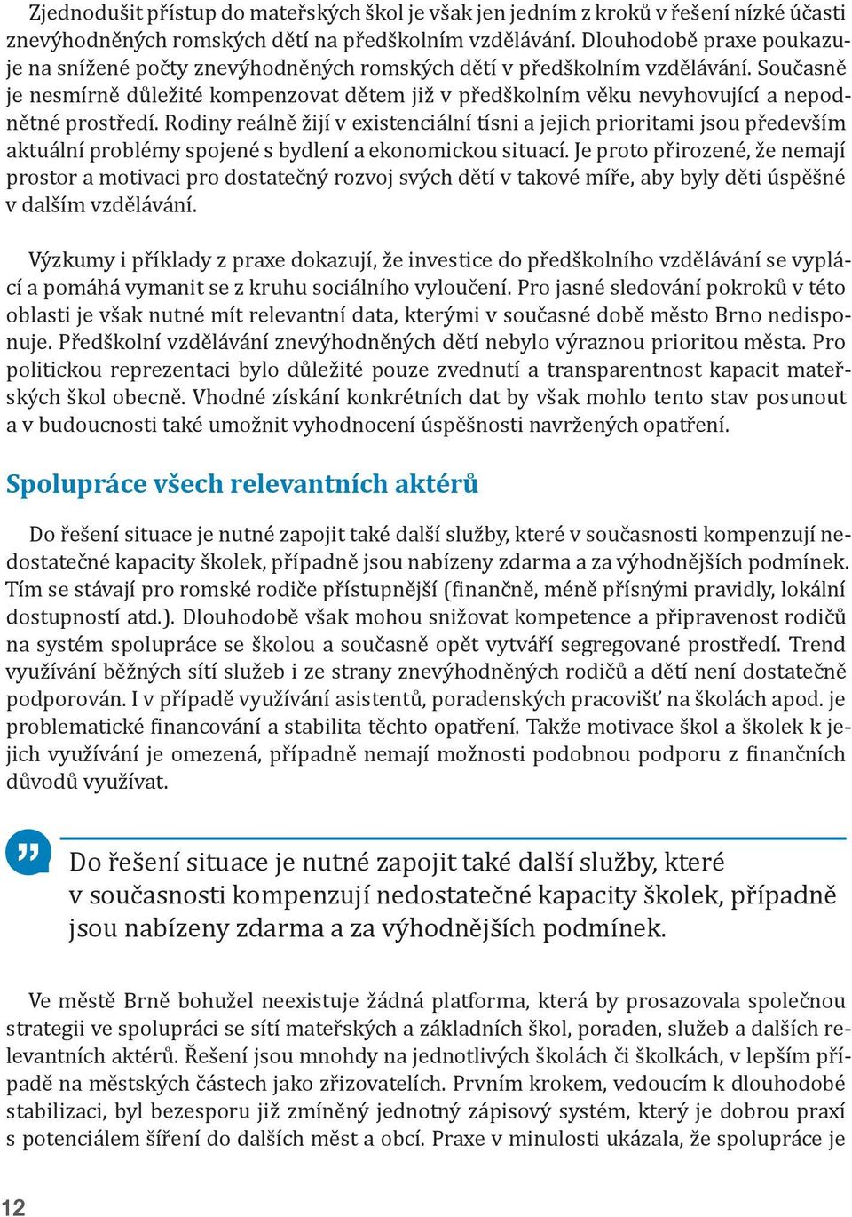 Současně je nesmírně důležité kompenzovat dětem již v předškolním věku nevyhovující a nepodnětné prostředí.