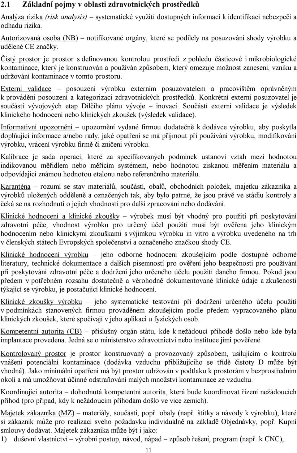 Čistý prostor je prostor s definovanou kontrolou prostředí z pohledu částicové i mikrobiologické kontaminace, který je konstruován a používán způsobem, který omezuje možnost zanesení, vzniku a