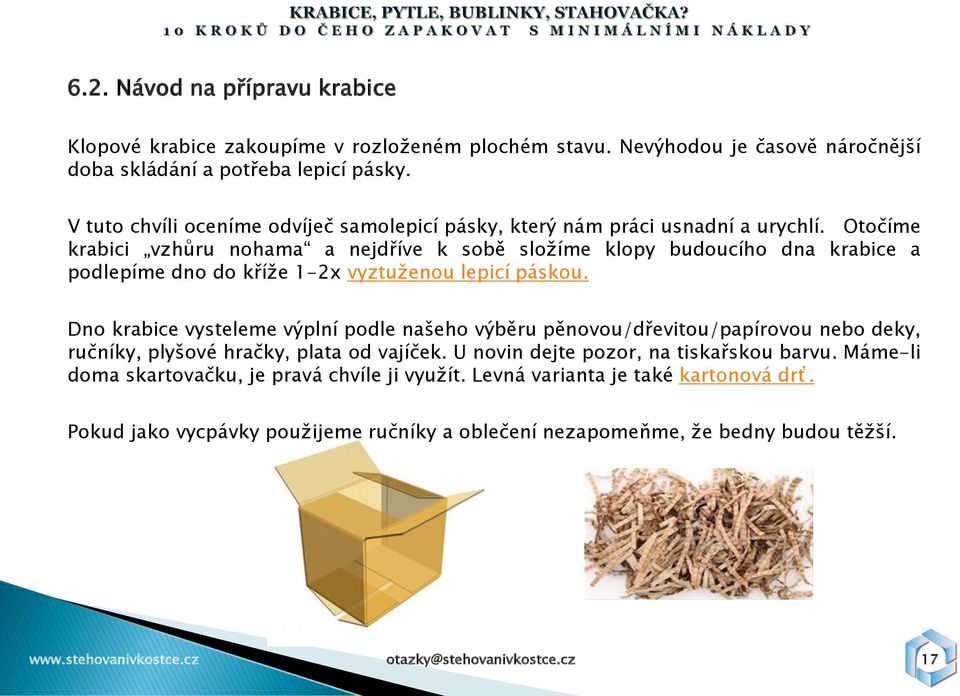 Otočíme krabici vzhůru nohama a nejdříve k sobě sloţíme klopy budoucího dna krabice a podlepíme dno do kříţe 1-2x vyztuţenou lepicí páskou.