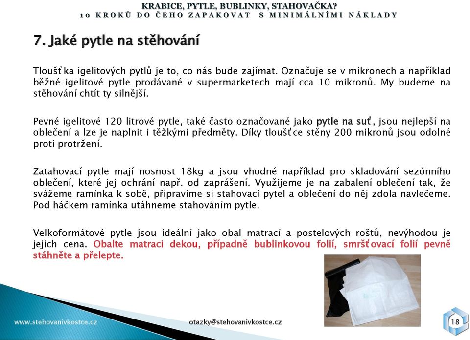 Díky tloušťce stěny 200 mikronů jsou odolné proti protrţení. Zatahovací pytle mají nosnost 18kg a jsou vhodné například pro skladování sezónního oblečení, které jej ochrání např. od zaprášení.