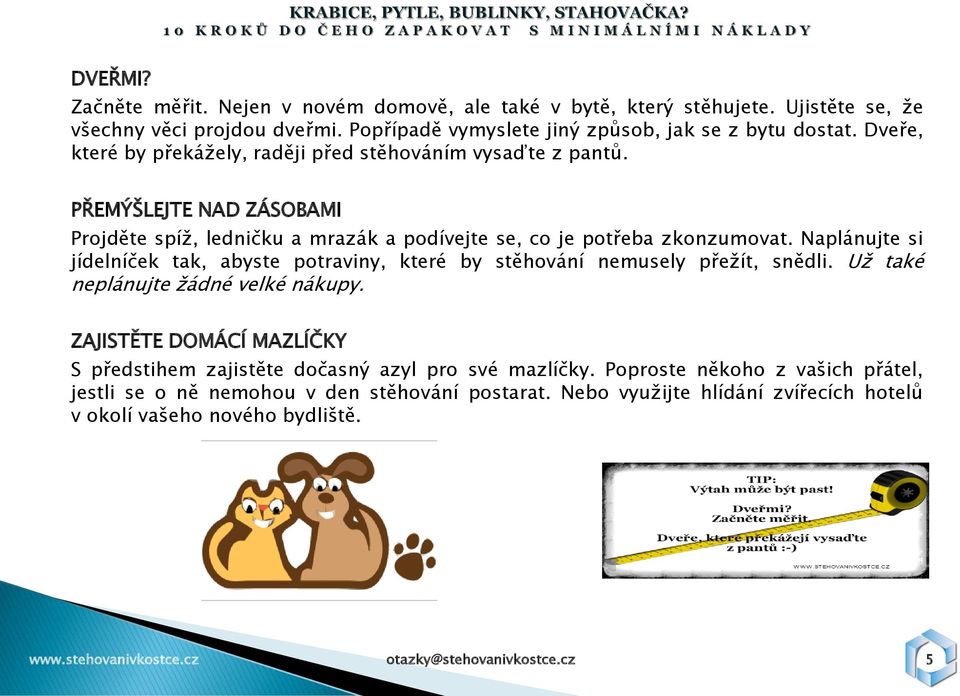 Naplánujte si jídelníček tak, abyste potraviny, které by stěhování nemusely přeţít, snědli. Uţ také neplánujte ţádné velké nákupy.