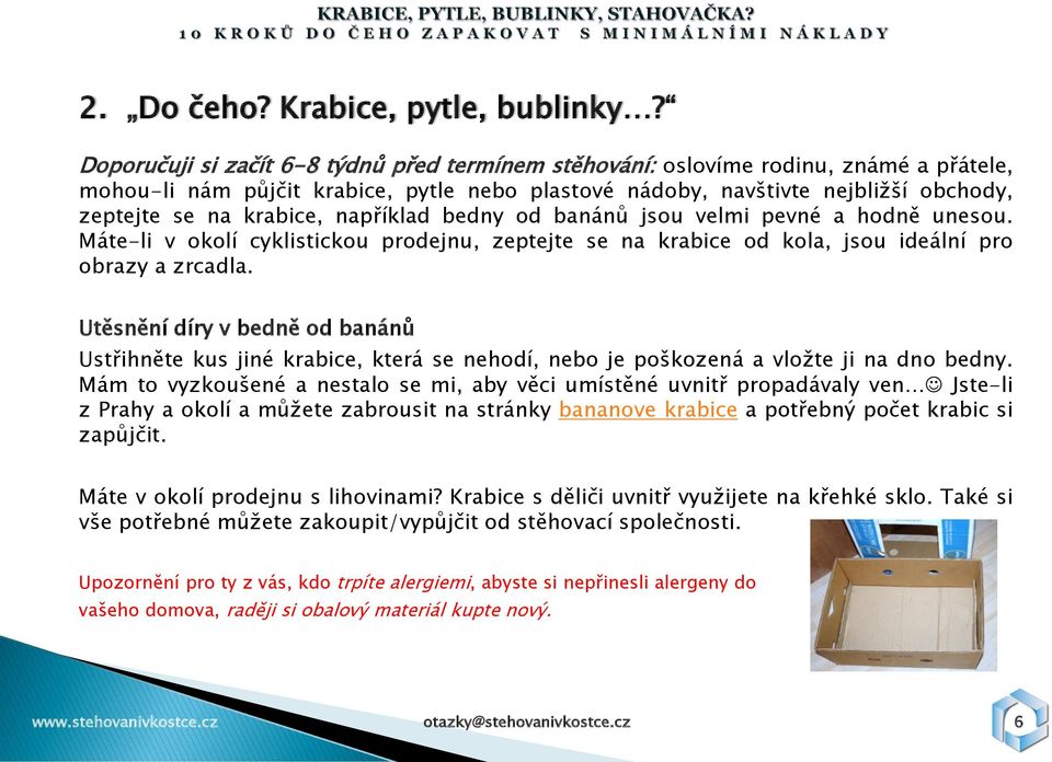 například bedny od banánů jsou velmi pevné a hodně unesou. Máte-li v okolí cyklistickou prodejnu, zeptejte se na krabice od kola, jsou ideální pro obrazy a zrcadla.