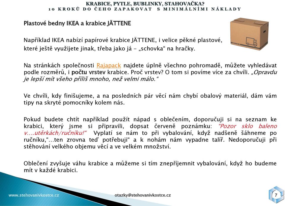 Opravdu je lepší mít všeho příliš mnoho, neţ velmi málo. Ve chvíli, kdy finišujeme, a na posledních pár věcí nám chybí obalový materiál, dám vám tipy na skryté pomocníky kolem nás.