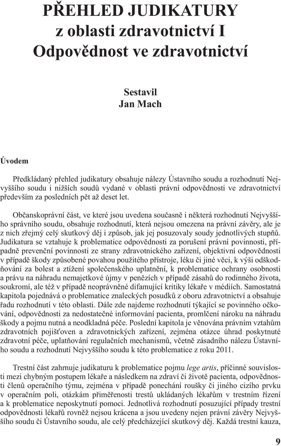 Občanskoprávní část, ve které jsou uvedena současně i některá rozhodnutí Nejvyššího správního soudu, obsahuje rozhodnutí, která nejsou omezena na právní závěry, ale je z nich zřejmý celý skutkový děj