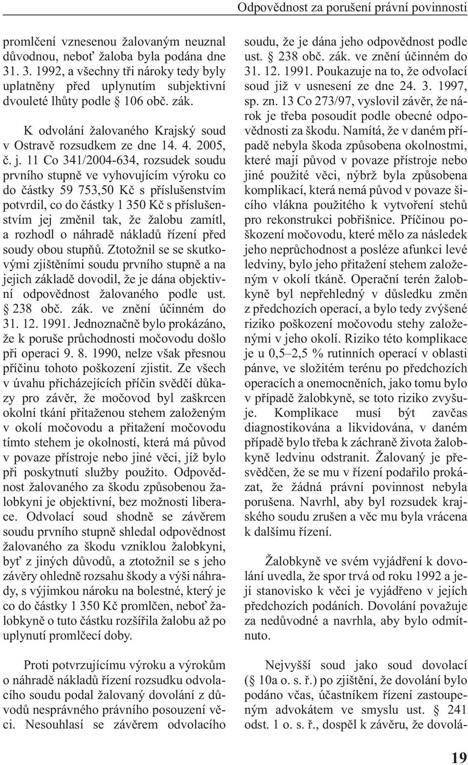 11 Co 341/2004-634, rozsudek soudu prvního stupně ve vyhovujícím výroku co do částky 59 753,50 Kč s příslušenstvím potvrdil, co do částky 1 350 Kč s příslušenstvím jej změnil tak, že žalobu zamítl, a