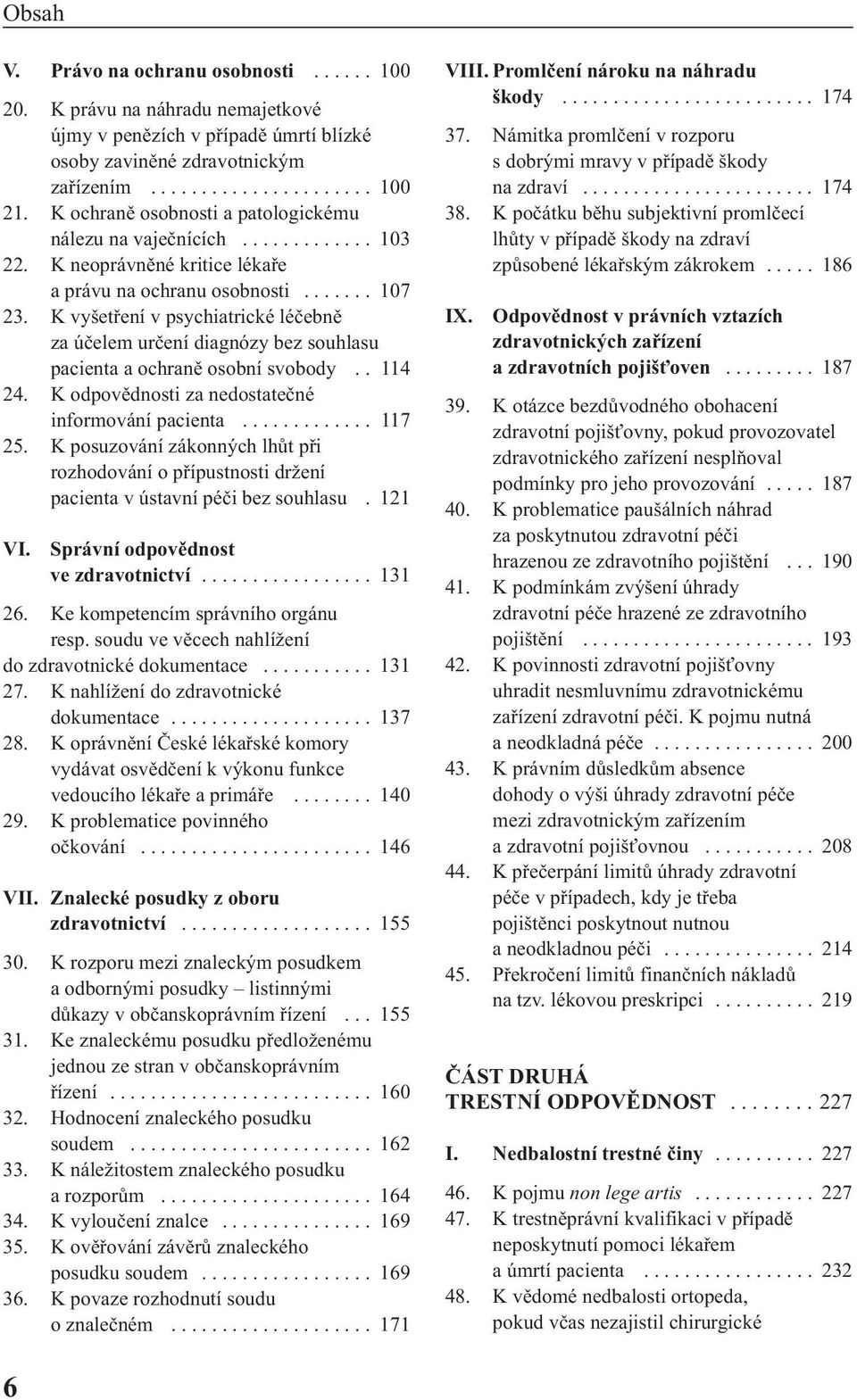 K vyšetření v psychiatrické léčebně za účelem určení diagnózy bez souhlasu pacienta a ochraně osobní svobody.. 114 24. K odpovědnosti za nedostatečné informování pacienta............. 117 25.