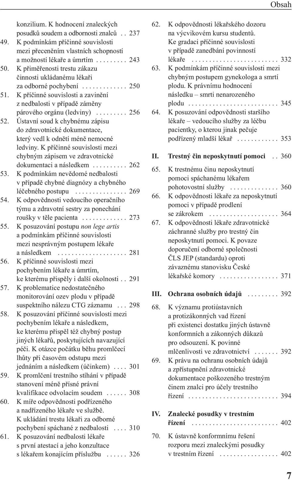 Ústavní soud k chybnému zápisu do zdravotnické dokumentace, který vedl k odnětí méně nemocné ledviny. K příčinné souvislosti mezi chybným zápisem ve zdravotnické dokumentaci a následkem.......... 262 53.