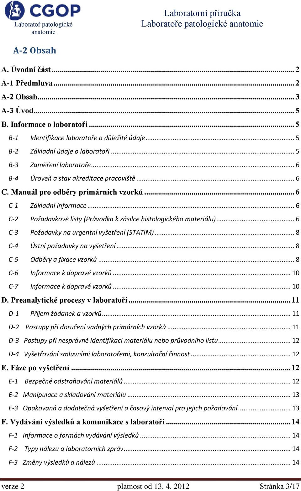 .. 6 C-2 Požadavkové listy (Průvodka k zásilce histologického materiálu)... 6 C-3 Požadavky na urgentní vyšetření (STATIM)... 8 C-4 Ústní požadavky na vyšetření... 8 C-5 Odběry a fixace vzorků.