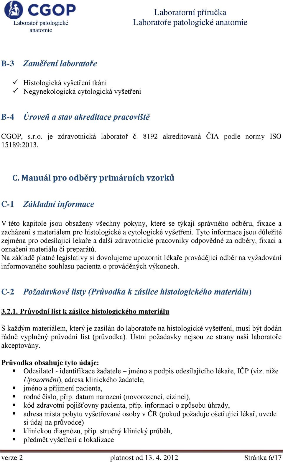 Manuál pro odběry primárních vzorků C-1 Základní informace V této kapitole jsou obsaženy všechny pokyny, které se týkají správného odběru, fixace a zacházení s materiálem pro histologické a