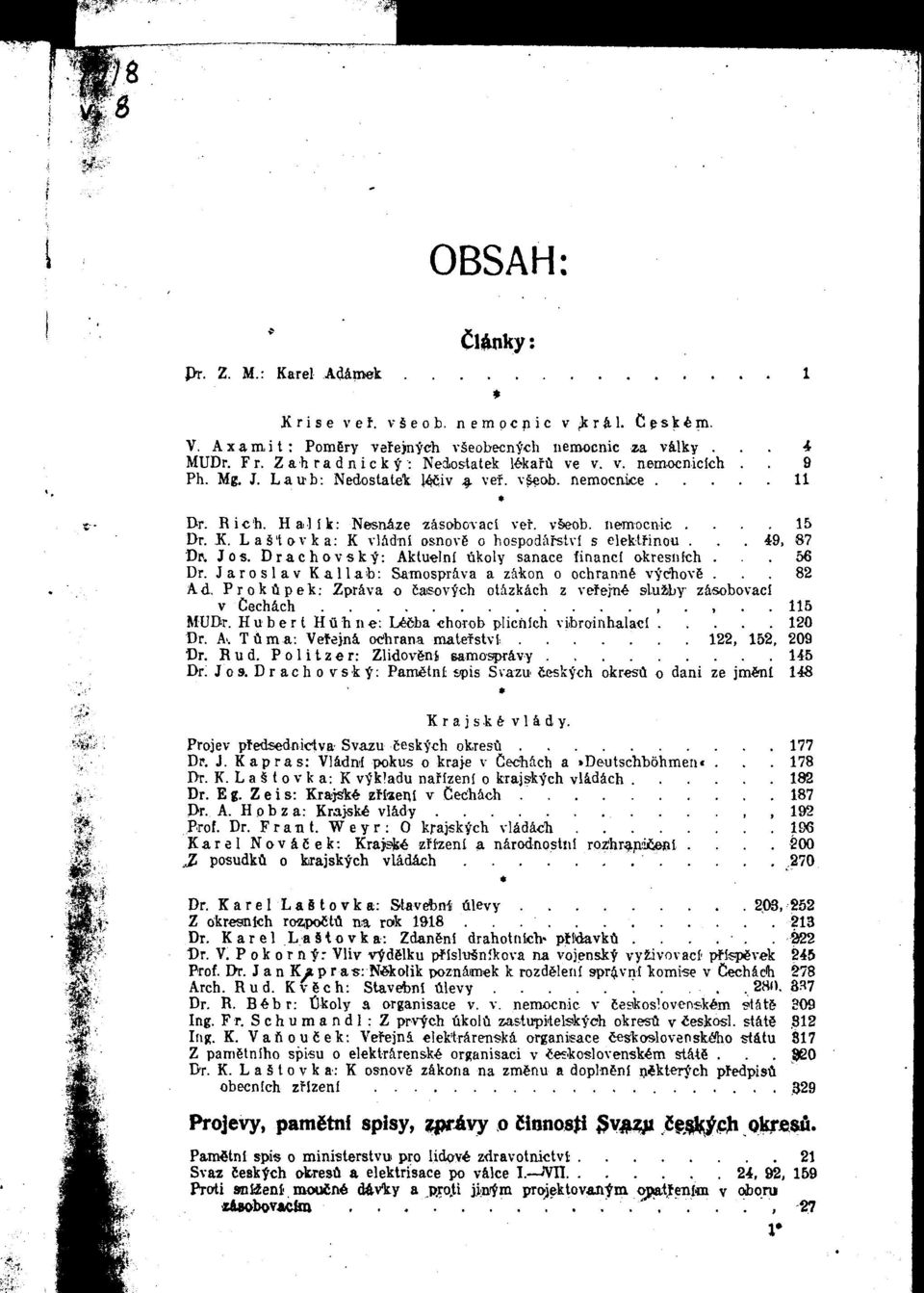 K, Lastovka: K vladnl osnovc 0 hospodafstvl s eleklfinou...49, 87 DP. JOS. Drachovsk^: Aktuelnl flkoly sanace linancl okresnich... 56 Dr. Jaroslav Kallab: Samosprava a zakon 0 ochrannfe vtcliovc.