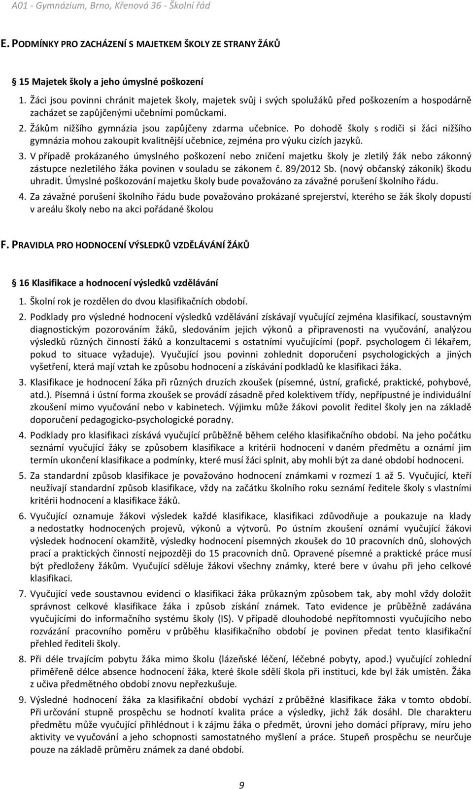 Žákům nižšího gymnázia jsou zapůjčeny zdarma učebnice. Po dohodě školy s rodiči si žáci nižšího gymnázia mohou zakoupit kvalitnější učebnice, zejména pro výuku cizích jazyků. 3.