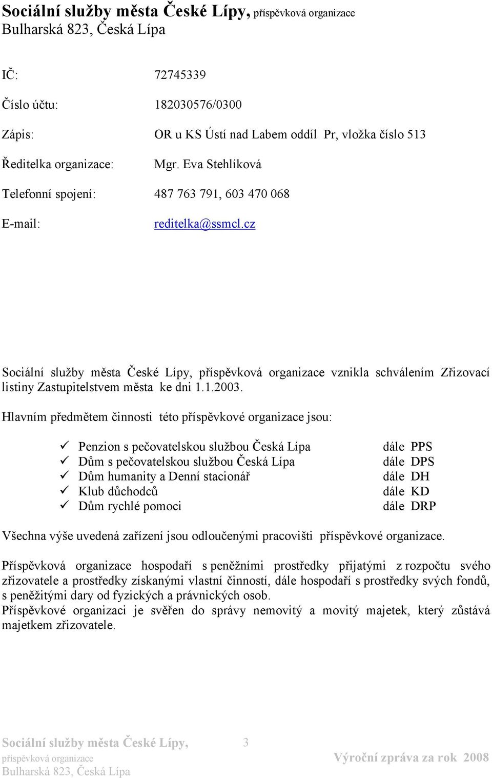 cz Sociální služby města České Lípy, příspěvková organizace vznikla schválením Zřizovací listiny Zastupitelstvem města ke dni 1.1.2003.