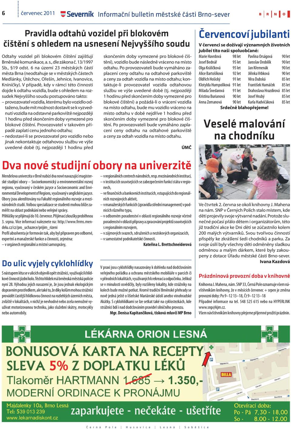 V případě, kdy v rámci této činnosti dojde k odtahu vozidla, bude s ohledem na rozsudek Nejvyššího soudu postupováno takto: provozovatel vozidla, kterému bylo vozidlo odtaženo, bude mít možnost