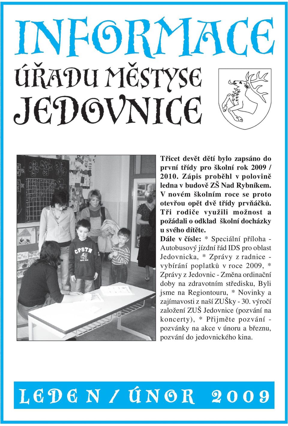 Dále v čísle: * Speciální příloha Autobusový jízdní řád IDS pro oblast Jedovnicka, * Zprávy z radnice vybírání poplatků v roce 2009, * Zprávy z Jedovnic Změna ordinační