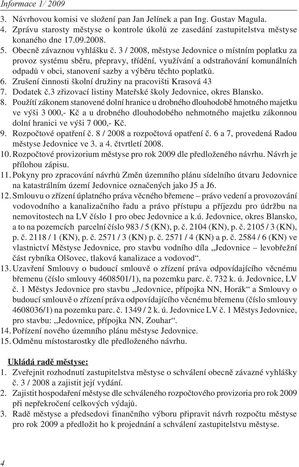 3 / 2008, městyse Jedovnice o místním poplatku za provoz systému sběru, přepravy, třídění, využívání a odstraňování komunálních odpadů v obci, stanovení sazby a výběru těchto poplatků. 6.