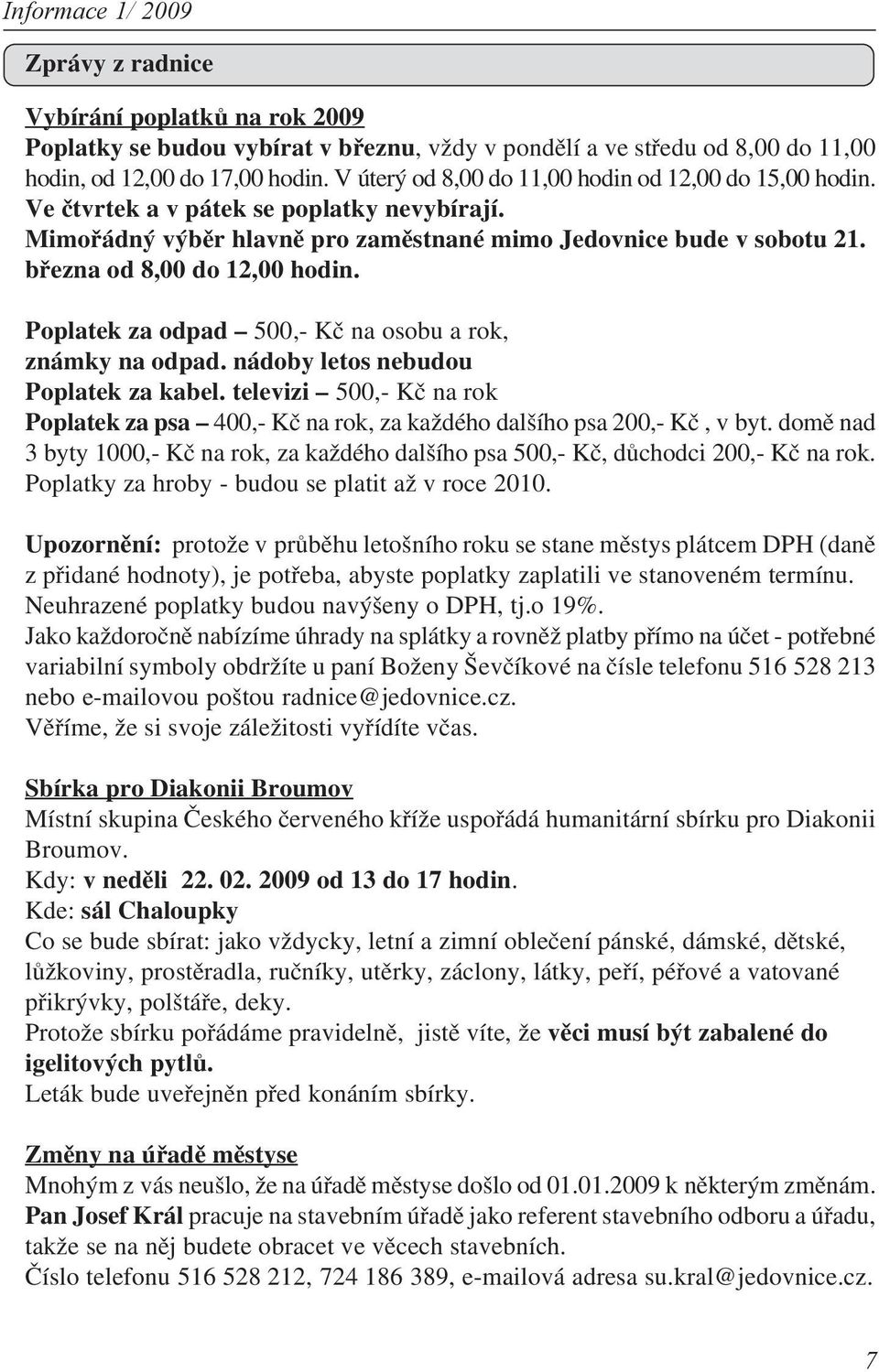 března od 8,00 do 12,00 hodin. Poplatek za odpad 500, Kč na osobu a rok, známky na odpad. nádoby letos nebudou Poplatek za kabel.