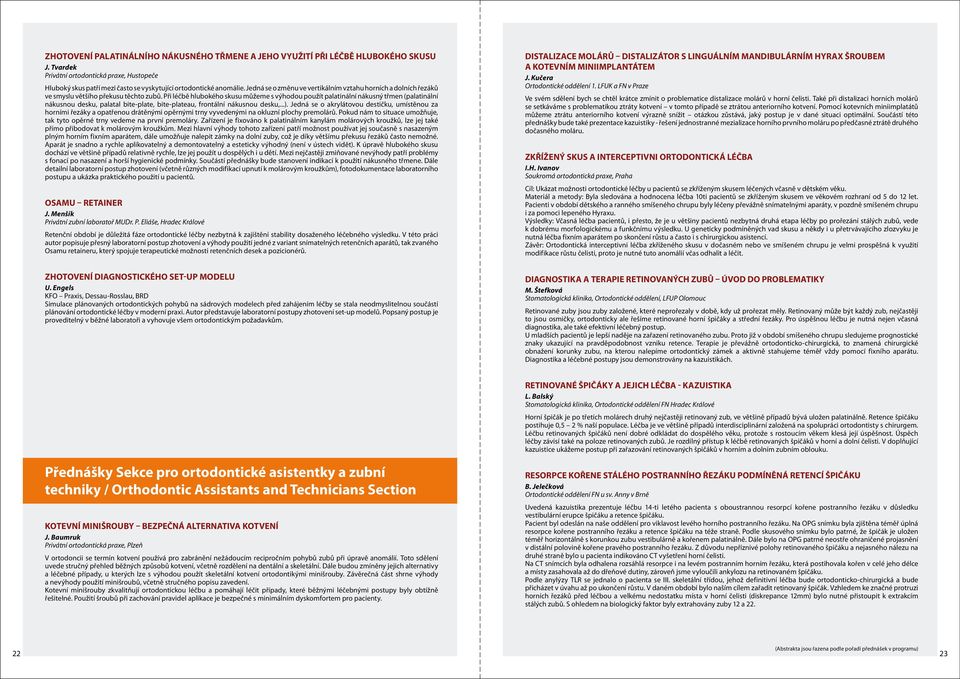 Při léčbě hlubokého skusu můžeme s výhodou použít palatinální nákusný třmen (palatinální nákusnou desku, palatal bite-plate, bite-plateau, frontální nákusnou desku,...).