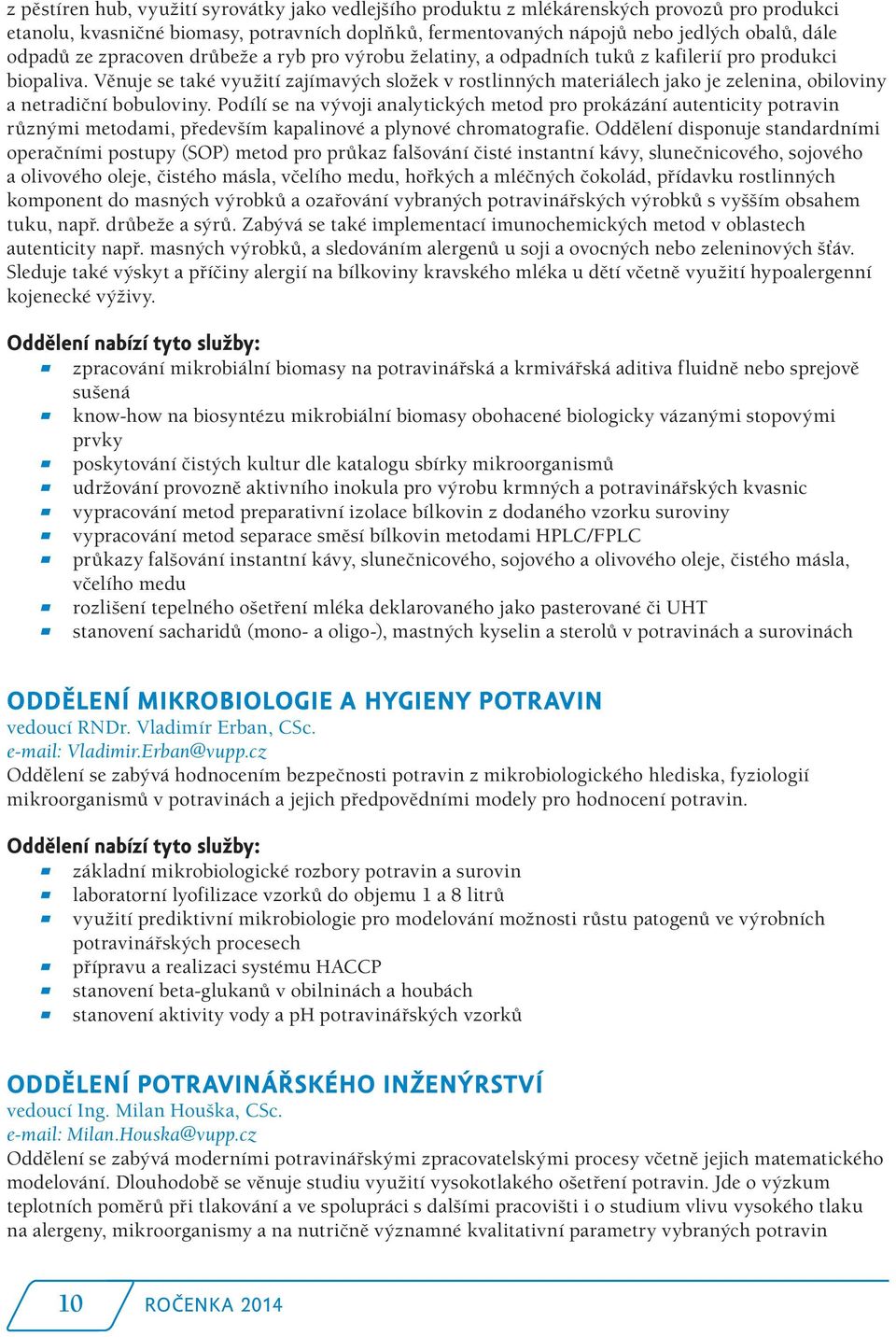 Věnuje se také využití zajímavých složek v rostlinných materiálech jako je zelenina, obiloviny a netradiční bobuloviny.