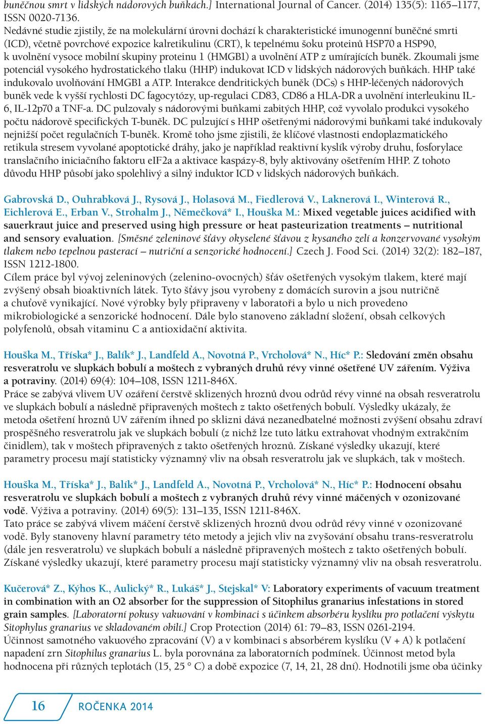 uvolnění vysoce mobilní skupiny proteinu 1 (HMGB1) a uvolnění ATP z umírajících buněk. Zkoumali jsme potenciál vysokého hydrostatického tlaku (HHP) indukovat ICD v lidských nádorových buňkách.