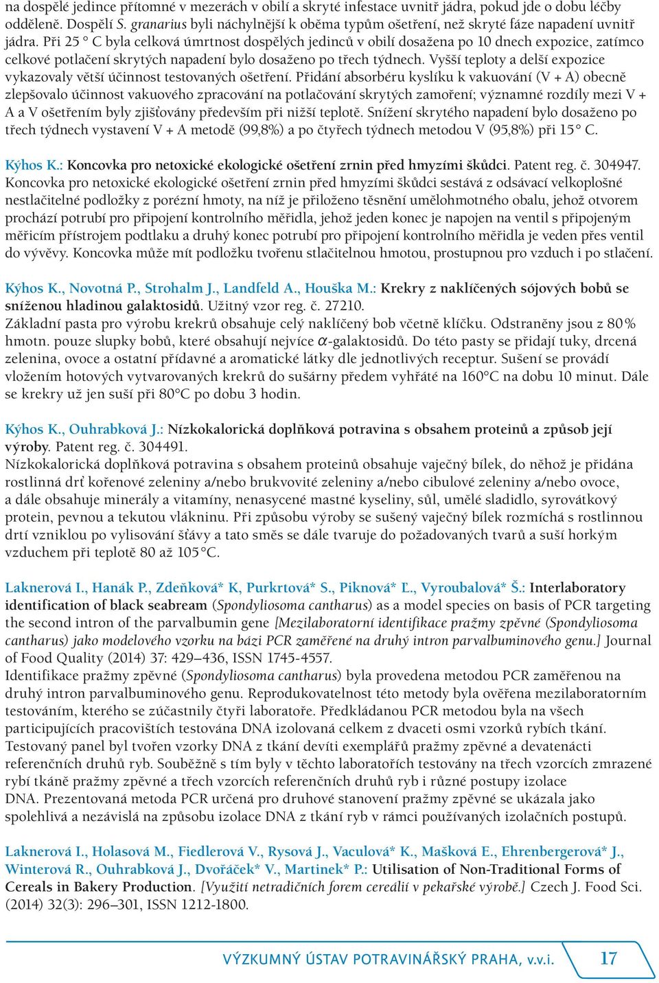 Při 25 C byla celková úmrtnost dospělých jedinců v obilí dosažena po 10 dnech expozice, zatímco celkové potlačení skrytých napadení bylo dosaženo po třech týdnech.