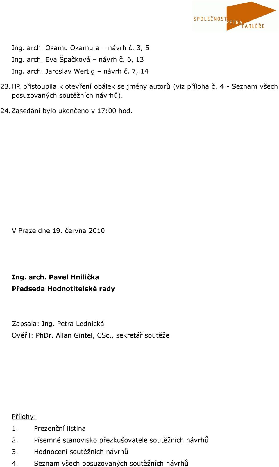 Zasedání bylo ukončeno v 17:00 hod. V Praze dne 19. června 2010 Ing. arch. Pavel Hnilička Předseda Hodnotitelské rady Zapsala: Ing.