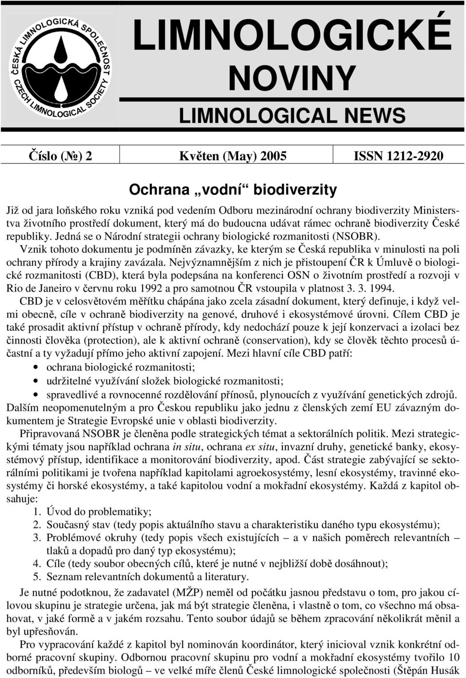 Vznik tohoto dokumentu je podmíněn závazky, ke kterým se Česká republika v minulosti na poli ochrany přírody a krajiny zavázala.