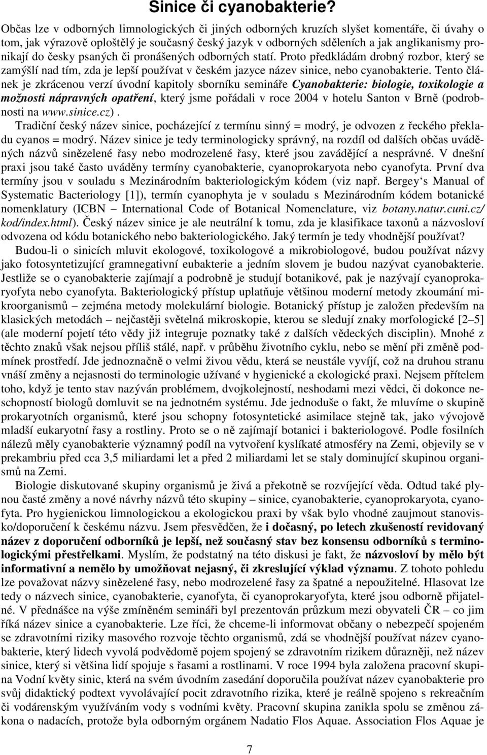 česky psaných či pronášených odborných statí. Proto předkládám drobný rozbor, který se zamýšlí nad tím, zda je lepší používat v českém jazyce název sinice, nebo cyanobakterie.