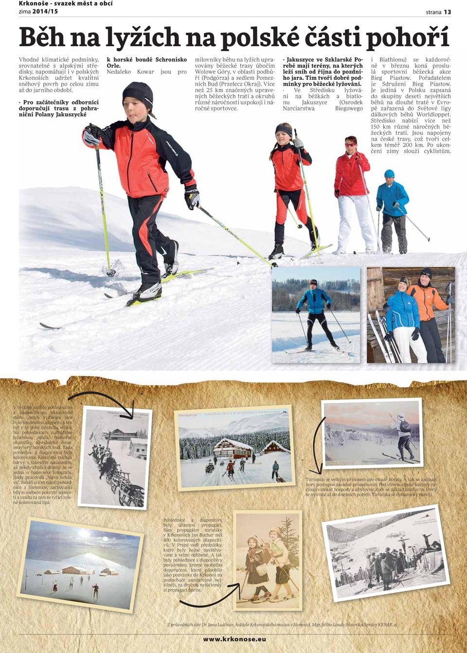 Nedaleko Kowar jsou pro milovníky běhu na lyžích upravovány běžecké trasy úbočím Wolowe Góry, v oblasti podhůří (Podgórza) a sedlem Pomezních Bud (Przelecz Okraj).