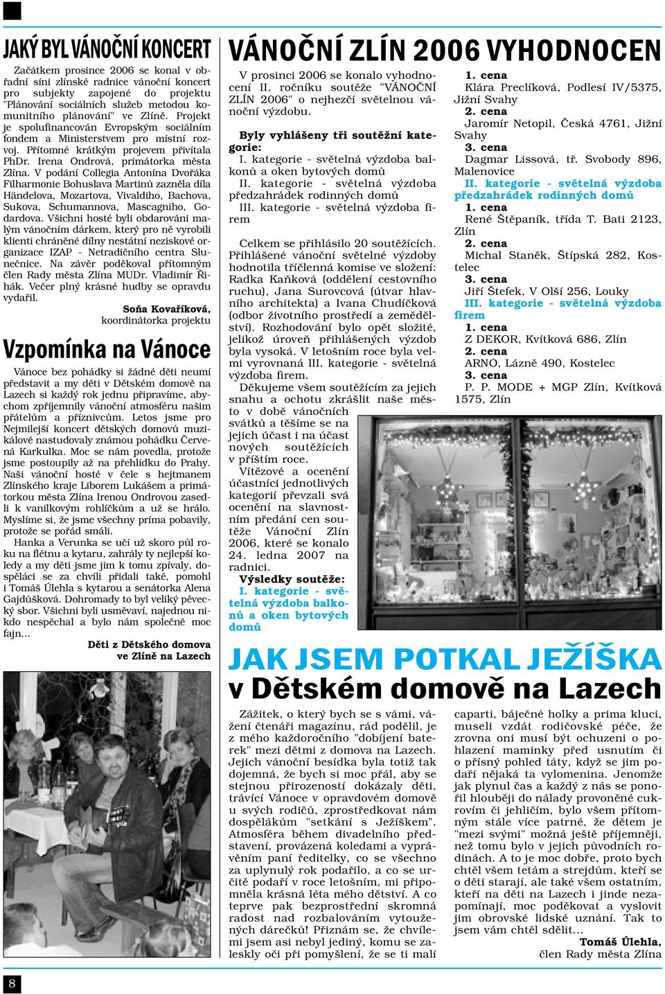 V podání Collegia Antonína Dvořáka Filharmonie Bohuslava Martinů zazněla díla Händelova, Mozartova, Vivaldiho, Bachova, Sukova, Schumannova, Mascagniho, Godardova.