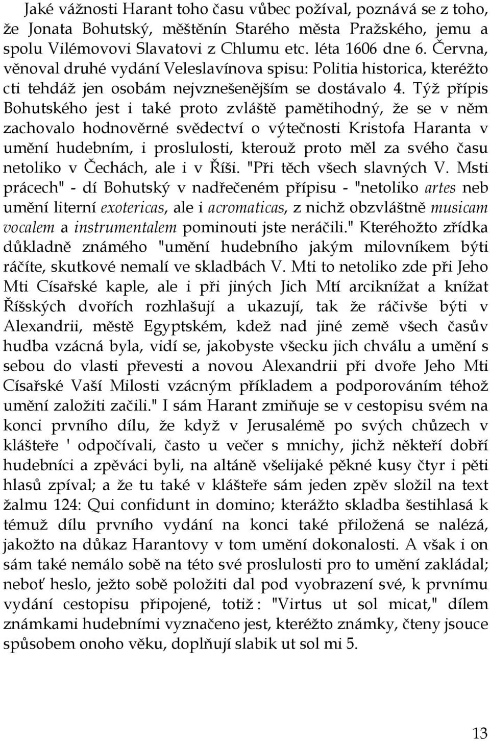 Týž přípis Bohutského jest i také proto zvláště pamětihodný, že se v něm zachovalo hodnověrné svědectví o výtečnosti Kristofa Haranta v umění hudebním, i proslulosti, kterouž proto měl za svého času