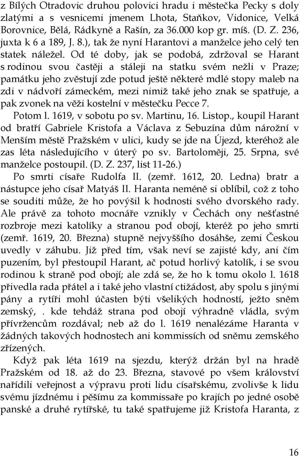 Od té doby, jak se podobá, zdržoval se Harant s rodinou svou častěji a stáleji na statku svém nežli v Praze; památku jeho zvěstují zde potud ještě některé mdlé stopy maleb na zdi v nádvoří zámeckém,