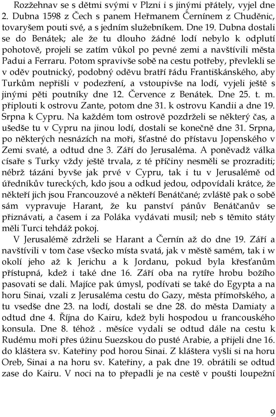 Potom spravivše sobě na cestu potřeby, převlekli se v oděv poutnický, podobný oděvu bratří řádu Františkánského, aby Turkům nepřišli v podezření, a vstoupivše na lodí, vyjeli ještě s jinými pěti