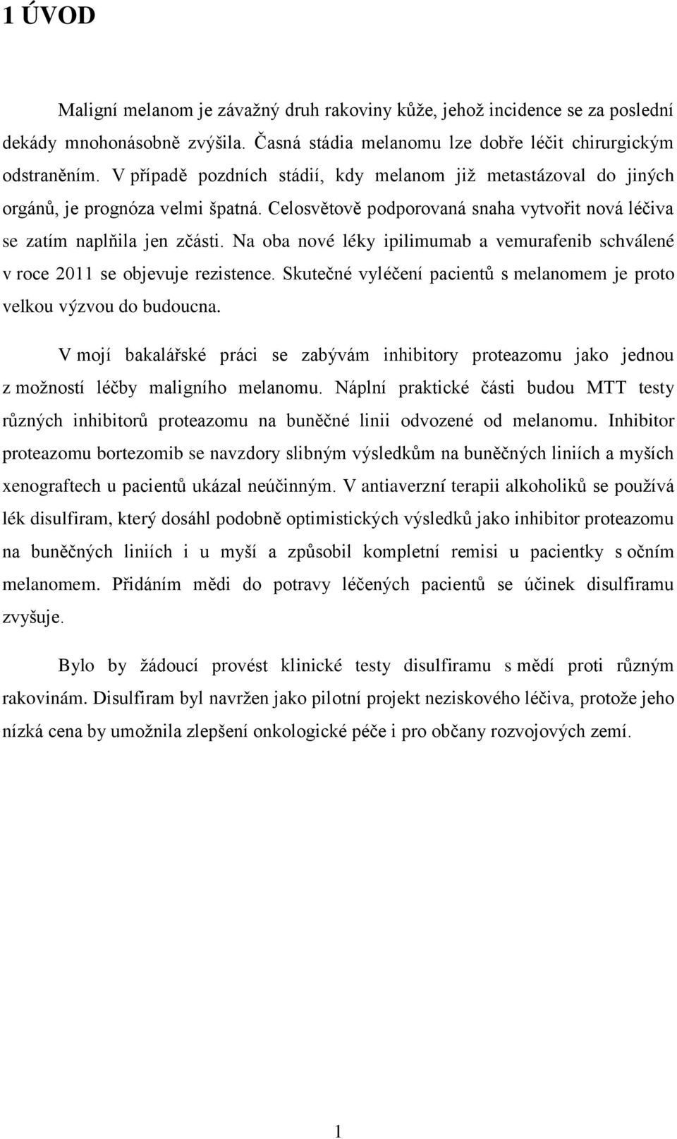 Na oba nové léky ipilimumab a vemurafenib schválené v roce 2011 se objevuje rezistence. Skutečné vyléčení pacientů s melanomem je proto velkou výzvou do budoucna.