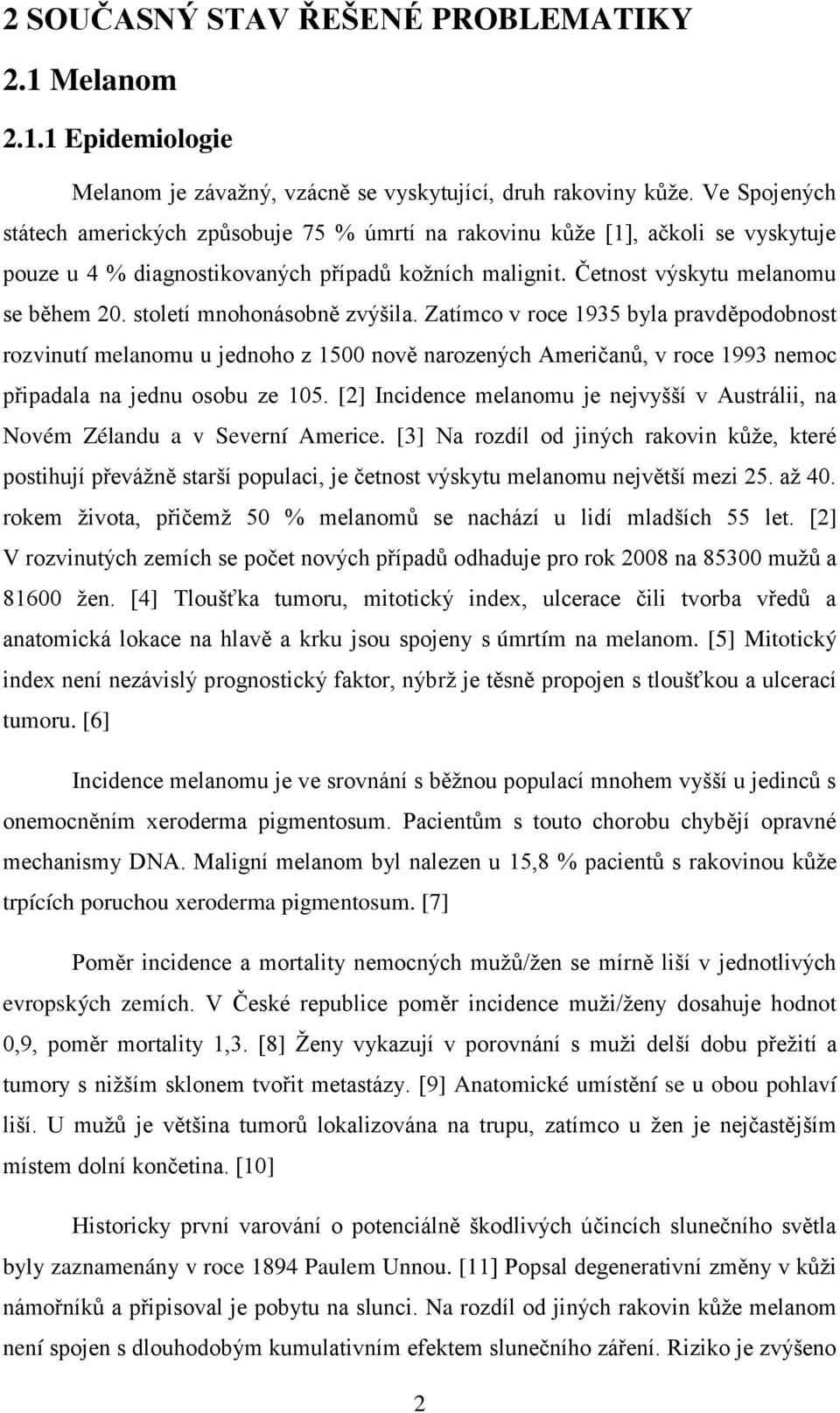 století mnohonásobně zvýšila. Zatímco v roce 1935 byla pravděpodobnost rozvinutí melanomu u jednoho z 1500 nově narozených Američanů, v roce 1993 nemoc připadala na jednu osobu ze 105.