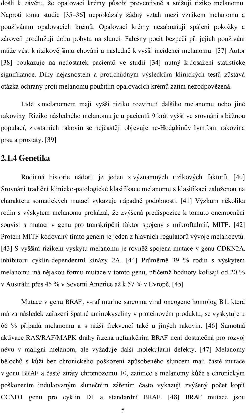 Falešný pocit bezpečí při jejich používání může vést k rizikovějšímu chování a následně k vyšší incidenci melanomu.