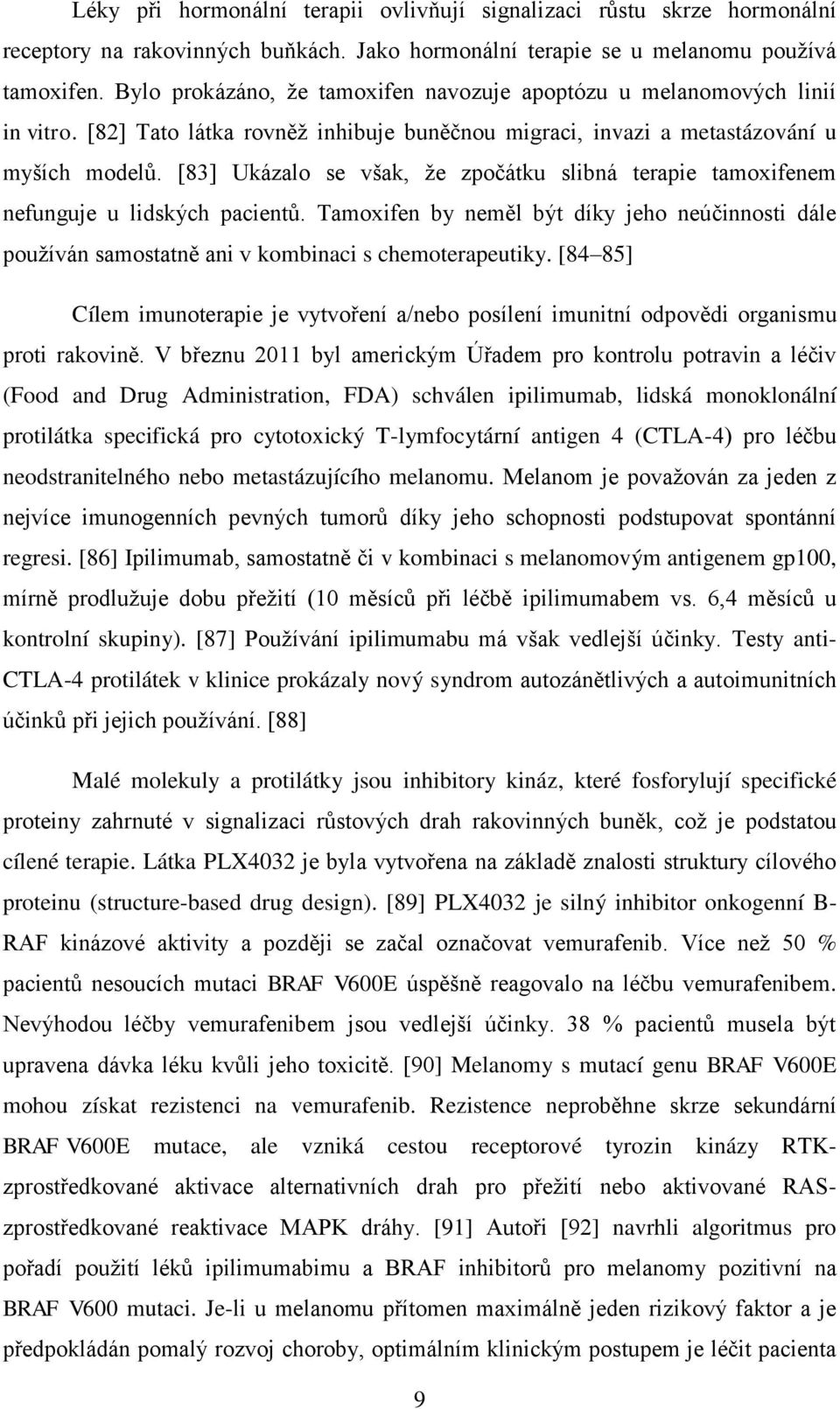 [83] Ukázalo se však, že zpočátku slibná terapie tamoxifenem nefunguje u lidských pacientů. Tamoxifen by neměl být díky jeho neúčinnosti dále používán samostatně ani v kombinaci s chemoterapeutiky.