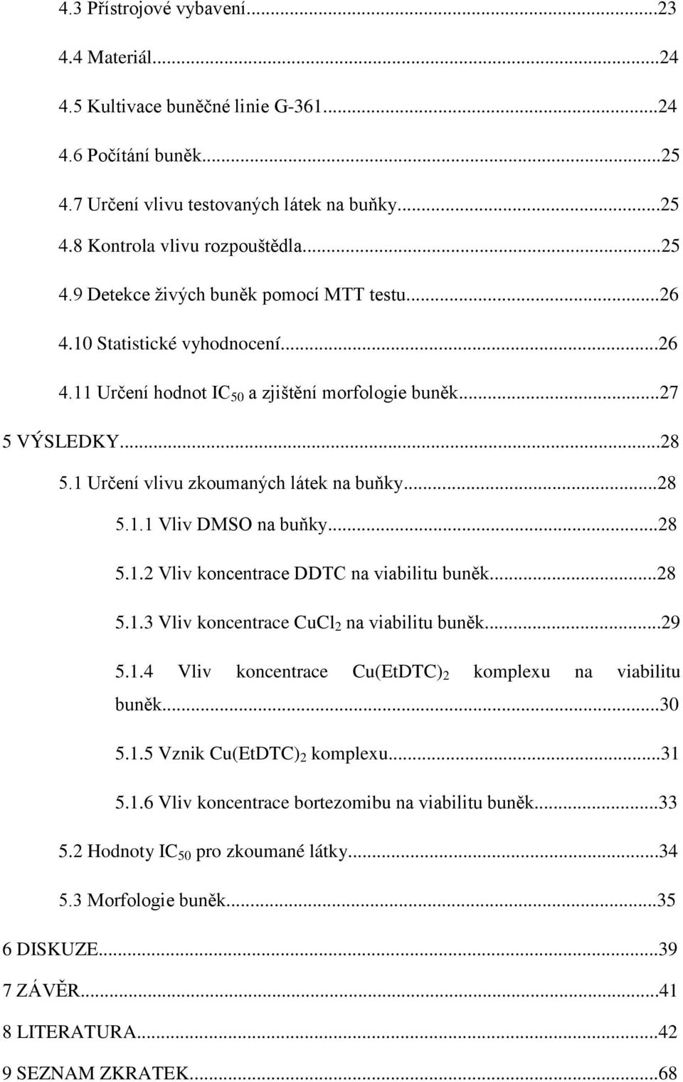 ..28 5.1.3 Vliv koncentrace CuCl 2 na viabilitu buněk...29 5.1.4 Vliv koncentrace Cu(EtDTC) 2 komplexu na viabilitu buněk...30 5.1.5 Vznik Cu(EtDTC) 2 komplexu...31 5.1.6 Vliv koncentrace bortezomibu na viabilitu buněk.