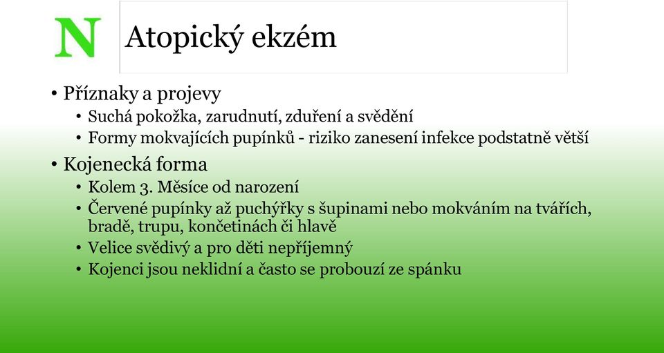 Měsíce od narození Červené pupínky až puchýřky s šupinami nebo mokváním na tvářích, bradě,