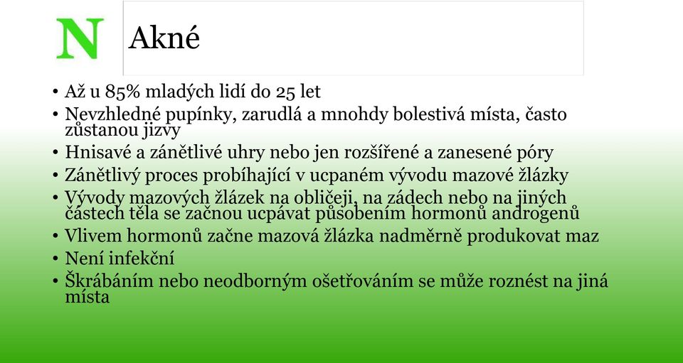 mazových žlázek na obličeji, na zádech nebo na jiných částech těla se začnou ucpávat působením hormonů androgenů Vlivem