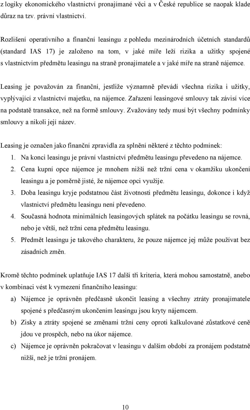 na straně pronajímatele a v jaké míře na straně nájemce. Leasing je považován za finanční, jestliže významně převádí všechna rizika i užitky, vyplývající z vlastnictví majetku, na nájemce.