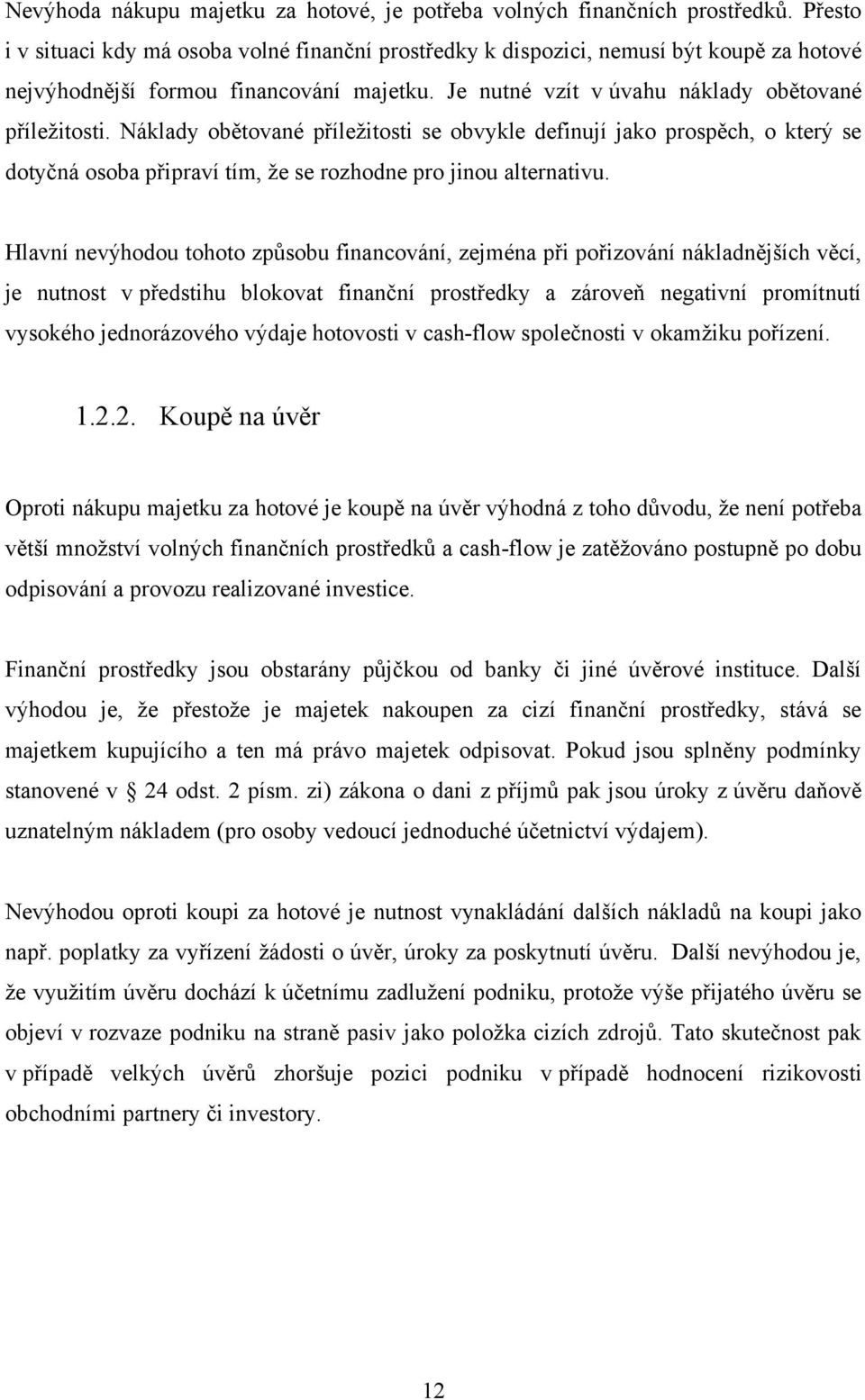 Náklady obětované příležitosti se obvykle definují jako prospěch, o který se dotyčná osoba připraví tím, že se rozhodne pro jinou alternativu.