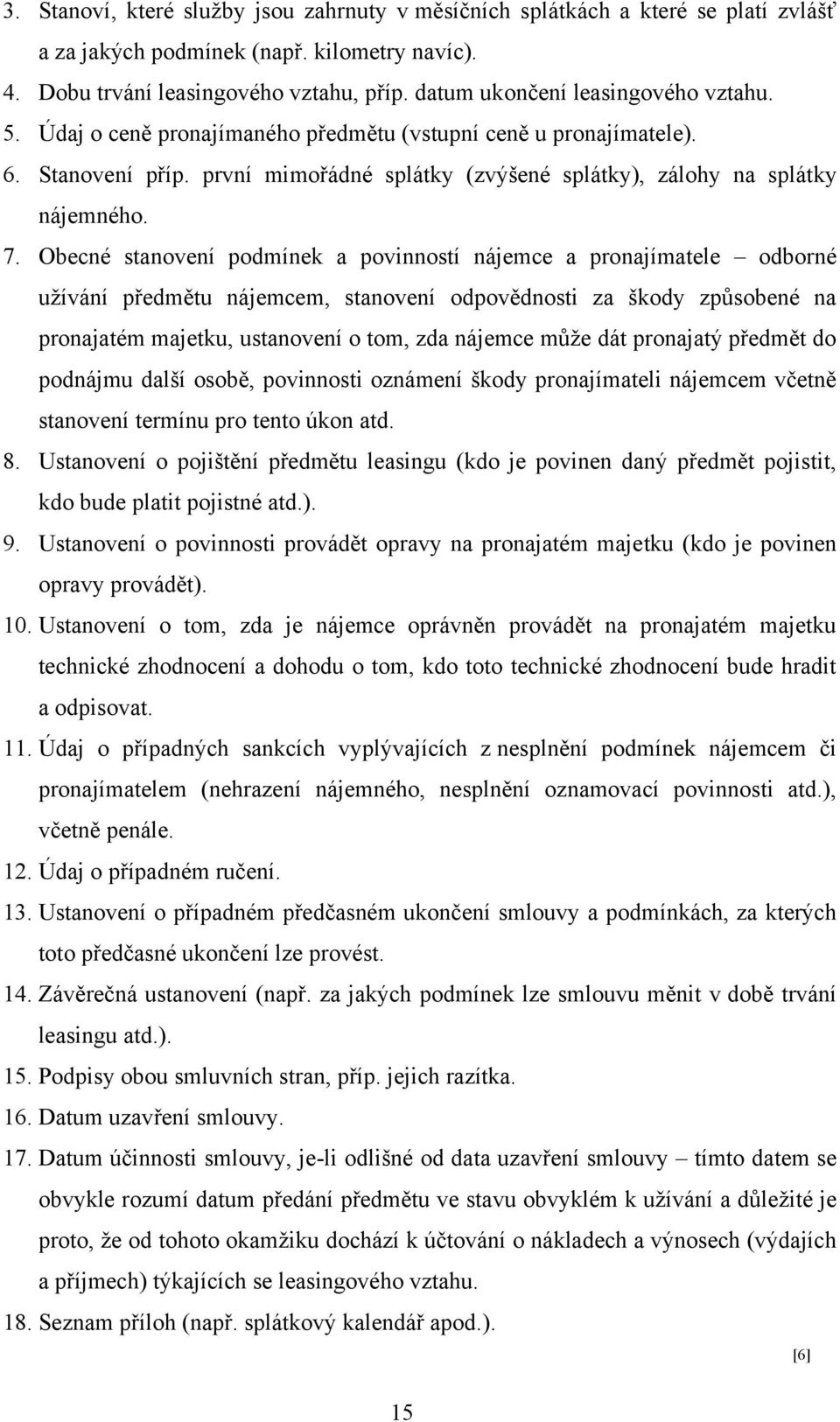 Obecné stanovení podmínek a povinností nájemce a pronajímatele odborné užívání předmětu nájemcem, stanovení odpovědnosti za škody způsobené na pronajatém majetku, ustanovení o tom, zda nájemce může