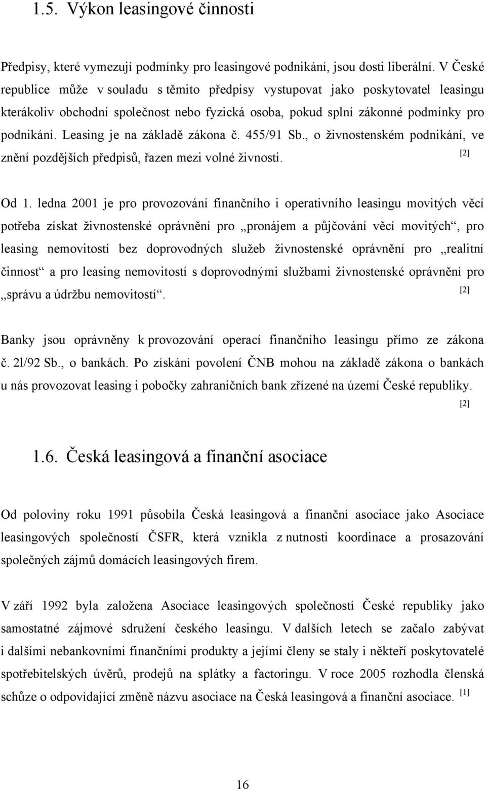 Leasing je na základě zákona č. 455/91 Sb., o živnostenském podnikání, ve znění pozdějších předpisů, řazen mezi volné živnosti. [2] Od 1.