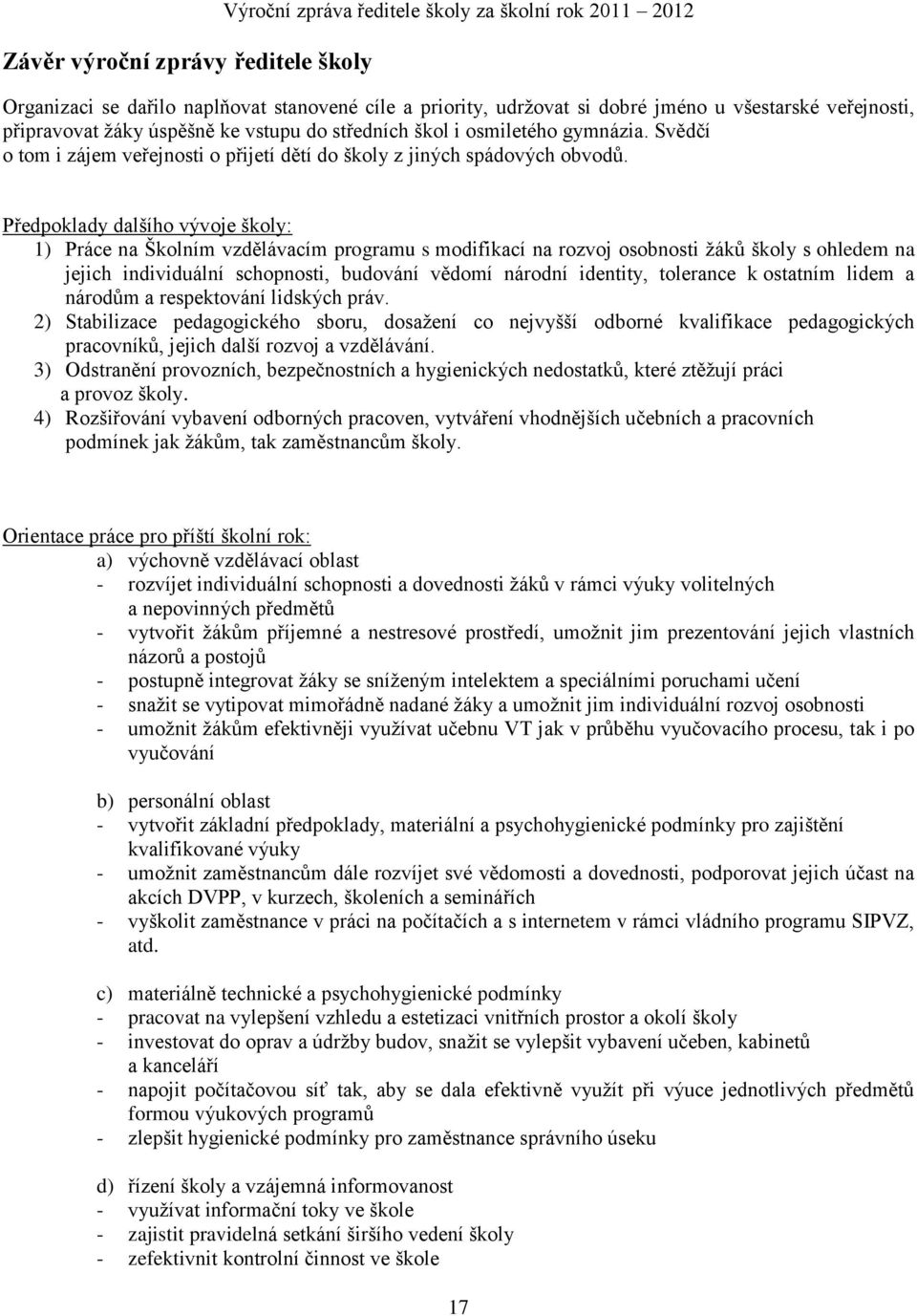 Předpoklady dalšího vývoje školy: 1) Práce na Školním vzdělávacím programu s modifikací na rozvoj osobnosti žáků školy s ohledem na jejich individuální schopnosti, budování vědomí národní identity,