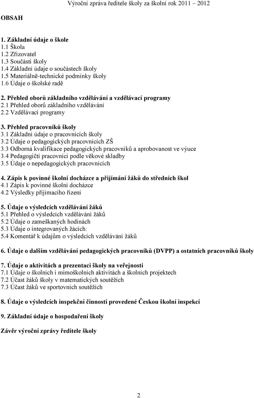 2 Údaje o pedagogických pracovnících ZŠ 3.3 Odborná kvalifikace pedagogických pracovníků a aprobovanost ve výuce 3.4 Pedagogičtí pracovníci podle věkové skladby 3.