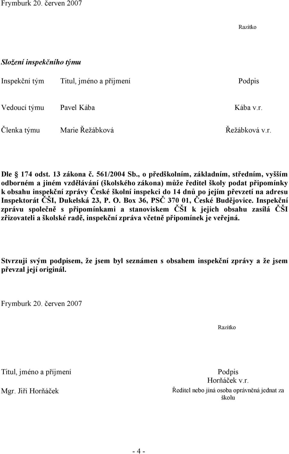 , o předškolním, základním, středním, vyšším odborném a jiném vzdělávání (školského zákona) může ředitel školy podat připomínky k obsahu inspekční zprávy České školní inspekci do 14 dnů po jejím