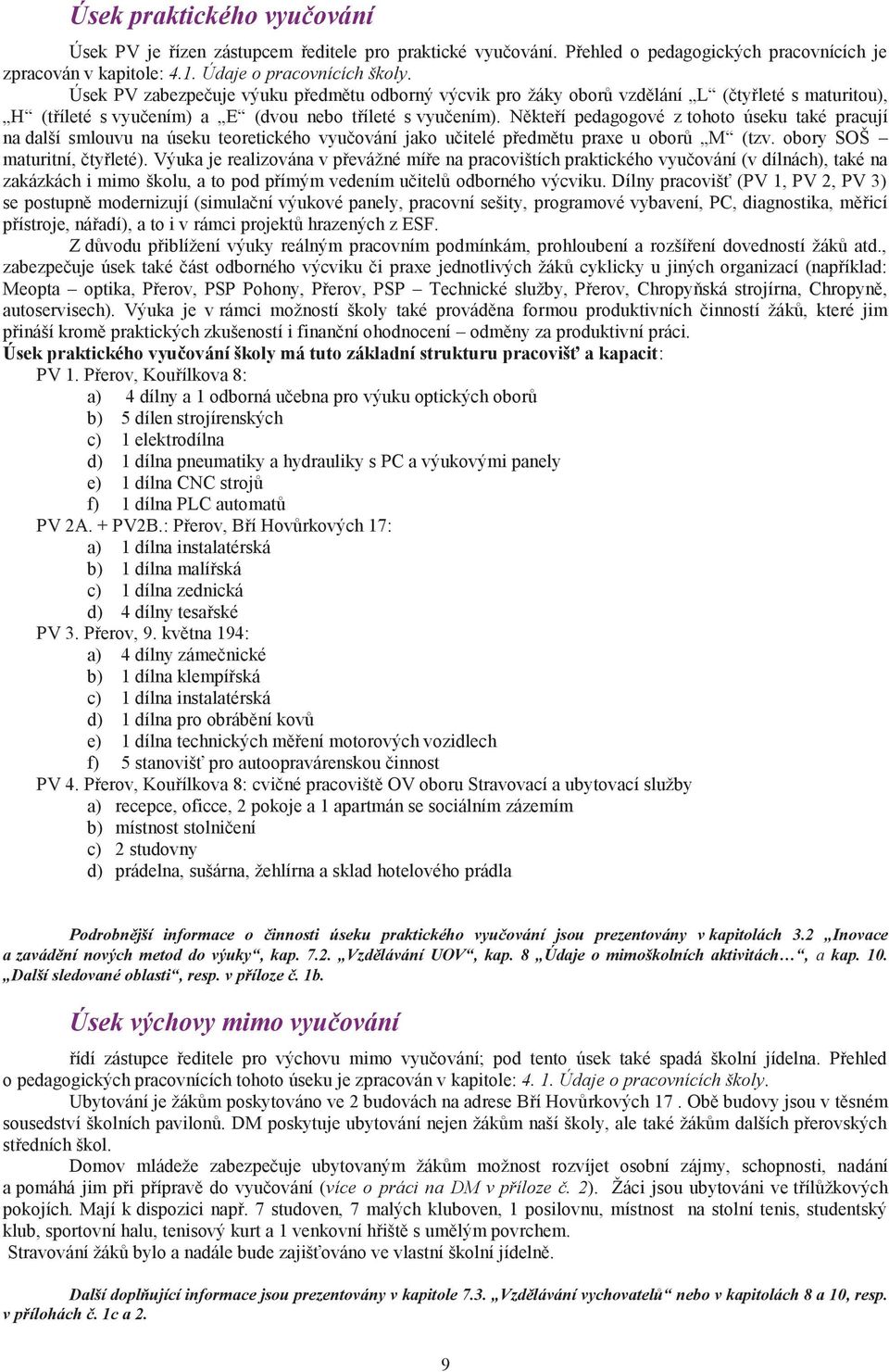 Někteří pedagogové z tohoto úseku také pracují na další smlouvu na úseku teoretického vyučování jako učitelé předmětu praxe u oborů M (tzv. obory SOŠ maturitní, čtyřleté).